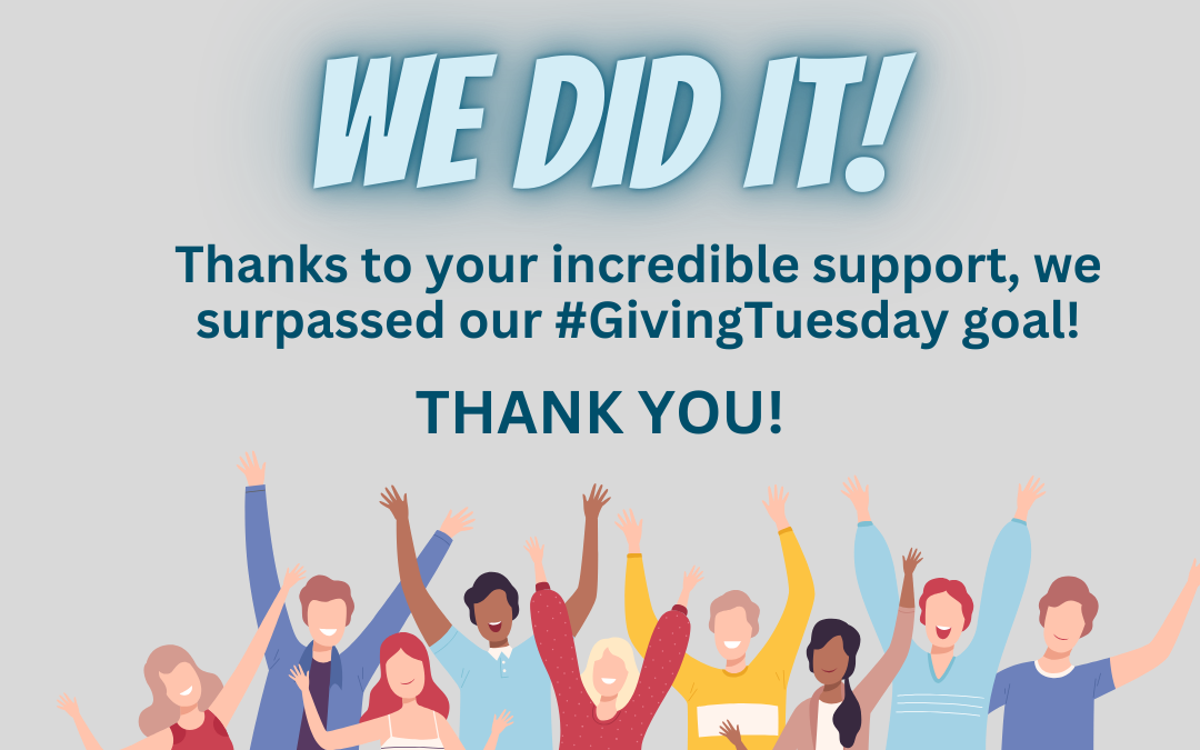 We did it! Thanks to you we surpassed our GivingTuesday fundraising goal!